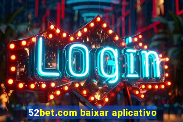 52bet.com baixar aplicativo